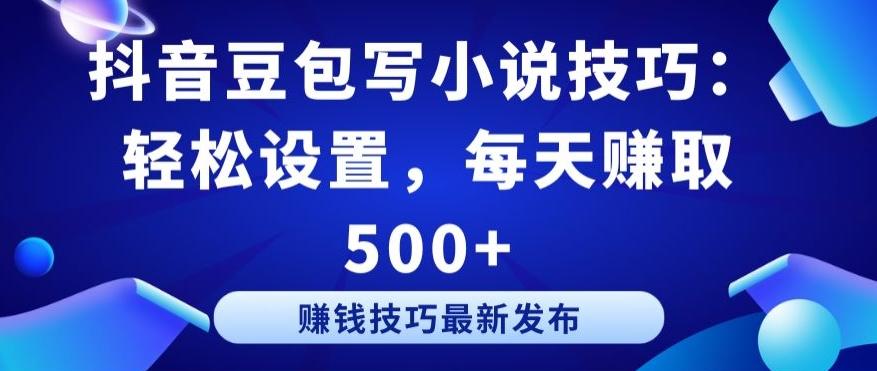 抖音豆包写小说技巧：轻松设置，每天赚取 500+【揭秘】-87创业网