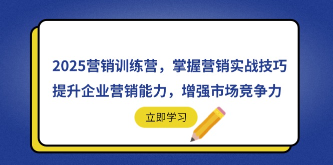 2025营销训练营，掌握营销实战技巧，提升企业营销能力，增强市场竞争力-87创业网