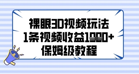 裸眼3D视频玩法，1条视频收益几张，保姆级教程-87创业网
