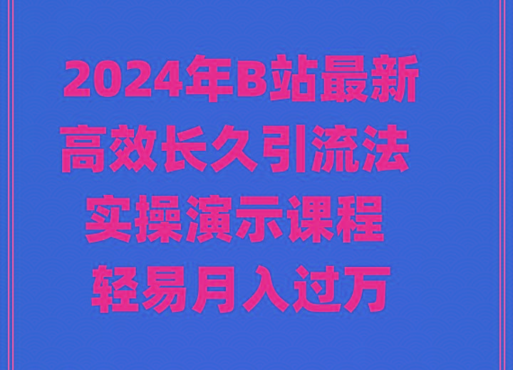 2024年B站最新高效长久引流法 实操演示课程 轻易月入过万-87创业网