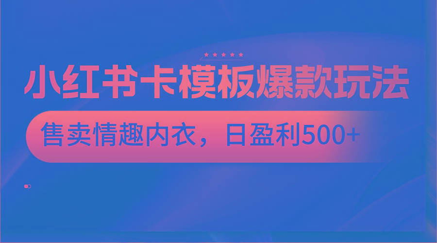 小红书卡模板爆款玩法，售卖情趣内衣，日盈利500+-87创业网