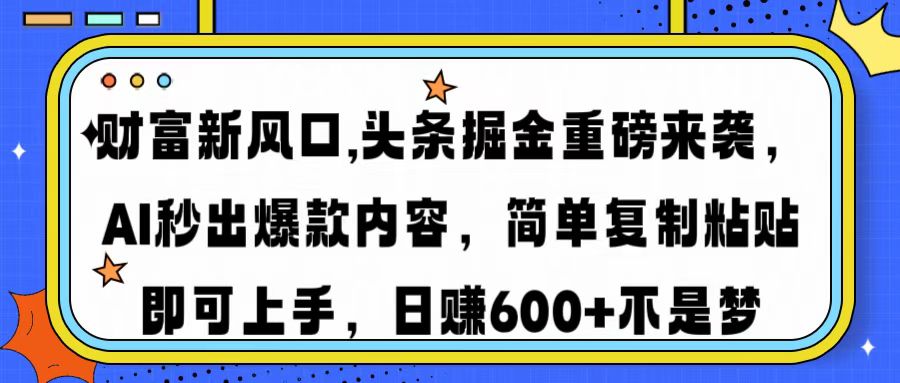 财富新风口,头条掘金重磅来袭AI秒出爆款内容简单复制粘贴即可上手，日…-87创业网