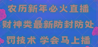 农历新年必火直播 财神类最新防封防处罚技术 学会马上播-87创业网