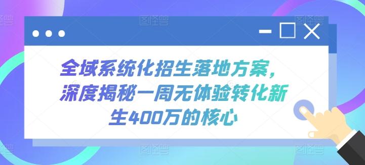 全域系统化招生落地方案，深度揭秘一周无体验转化新生400万的核心-87创业网