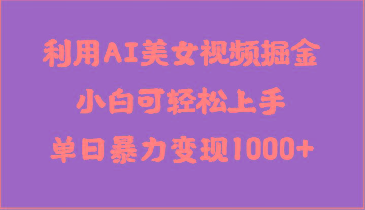 利用AI美女视频掘金，小白可轻松上手，单日暴力变现1000+，想象不到的简单-87创业网