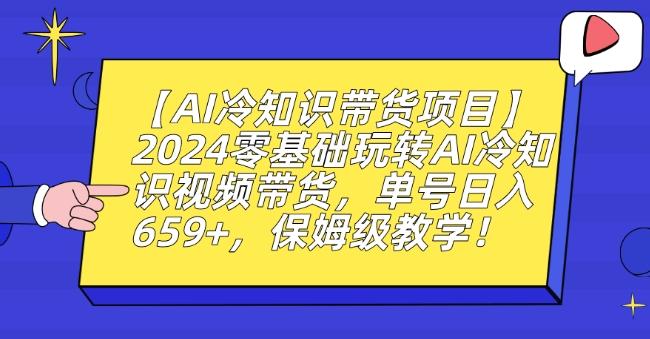 【AI冷知识带货项目】2024零基础玩转AI冷知识视频带货，单号日入659+，保姆级教学【揭秘】-87创业网