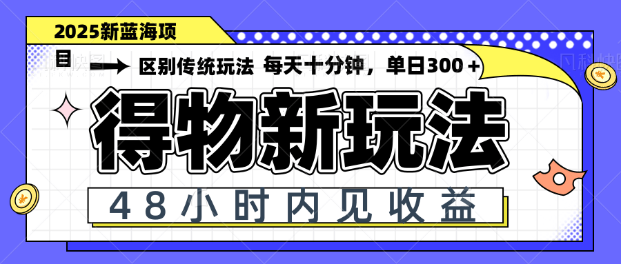 得物新玩法，48小时内见收益，一天变现300＋，可矩阵-87创业网