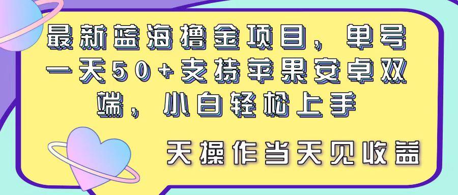 最新蓝海撸金项目，单号一天50+， 支持苹果安卓双端，小白轻松上手 当…-87创业网