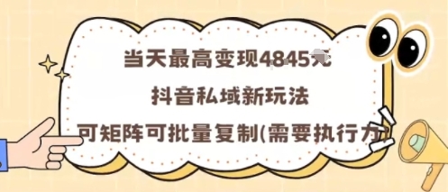 当天最高变现1k+，抖音私域新玩法，可矩阵可批量复制-87创业网