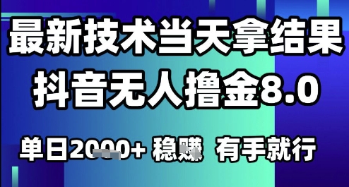 2025六月最新抖音无人撸金8.0.最新技术当天拿结果，单日1k+ 有手就行【揭秘】-87创业网