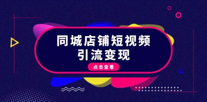 同城店铺短视频引流变现：掌握抖音平台规则，打造爆款内容，实现流量变现-87创业网