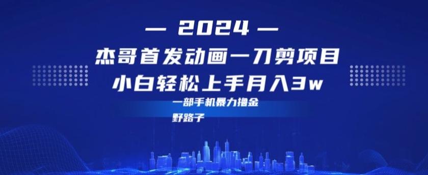 最新首发动画一刀剪野路子暴力撸金月入3w小白轻松上手-87创业网