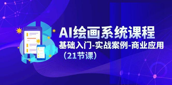 AI绘画系统课程，基础入门-实战案例-商业应用(21节课-87创业网