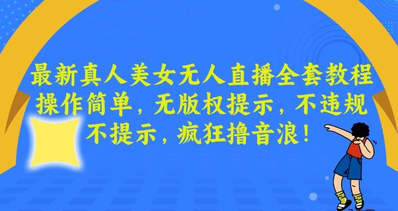 最新真人美女无人直播全套教程，操作简单，无版权提示，不违规，不提示，疯狂撸音浪【揭秘】-87创业网