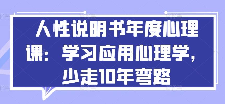 人性说明书年度心理课：学习应用心理学，少走10年弯路-87创业网