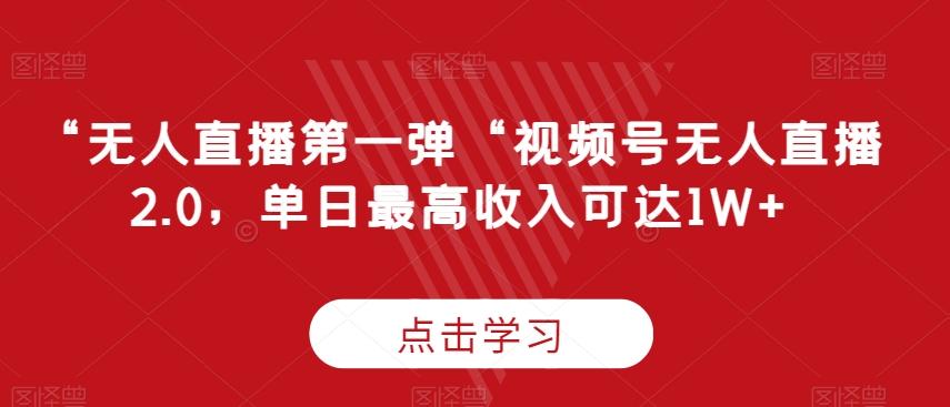 “无人直播第一弹“视频号无人直播2.0，单日最高收入可达1W+【揭秘】-87创业网