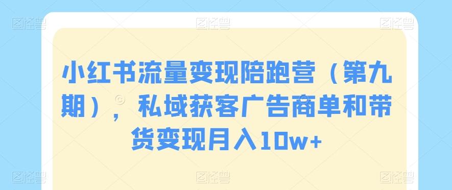 小红书流量变现陪跑营（第九期），私域获客广告商单和带货变现月入10w+-87创业网