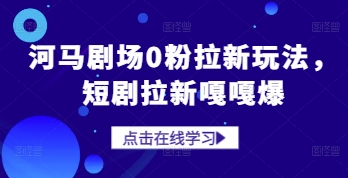 河马剧场0粉拉新玩法，短剧拉新嘎嘎爆-87创业网
