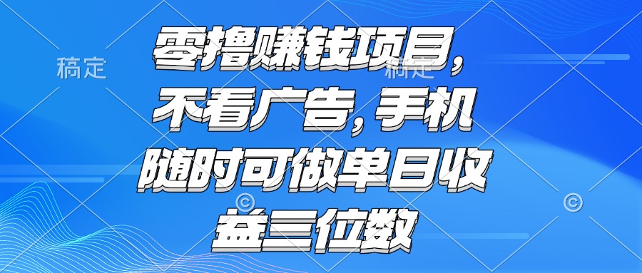 零撸赚钱项目 不看广告 手机随时可做 单日收益三位数-87创业网