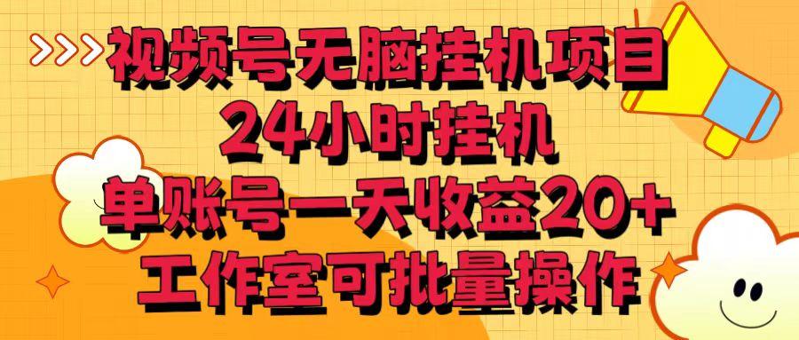 视频号无脑挂机项目，24小时挂机，单账号一天收益20＋，工作室可批量操作-87创业网