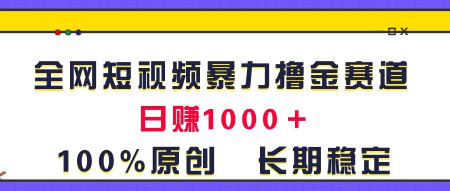 全网短视频暴力撸金赛道，日入1000＋！原创玩法，长期稳定-87创业网