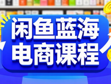 闲鱼蓝海电商课程-87创业网