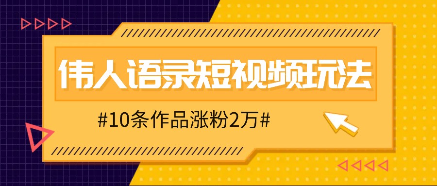 人人可做的伟人语录视频玩法，零成本零门槛，10条作品轻松涨粉2万-87创业网