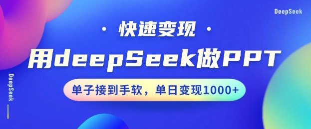 用DeepSeek做PPT，一个工具10分钟就可以搞定，快速接单变现，小白轻松上手，日搞多张-87创业网