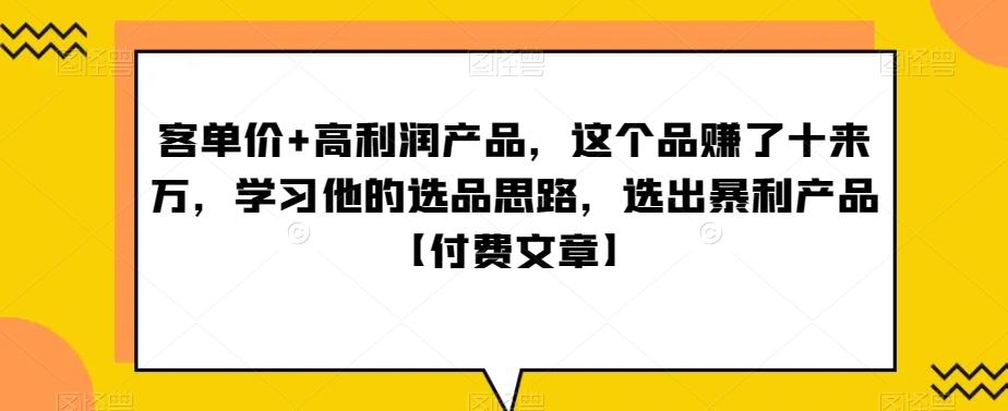 ‮单客‬价+高利润产品，这个品‮了赚‬十来万，‮习学‬他‮选的‬品思路，‮出选‬暴‮产利‬品【付费文章】-87创业网