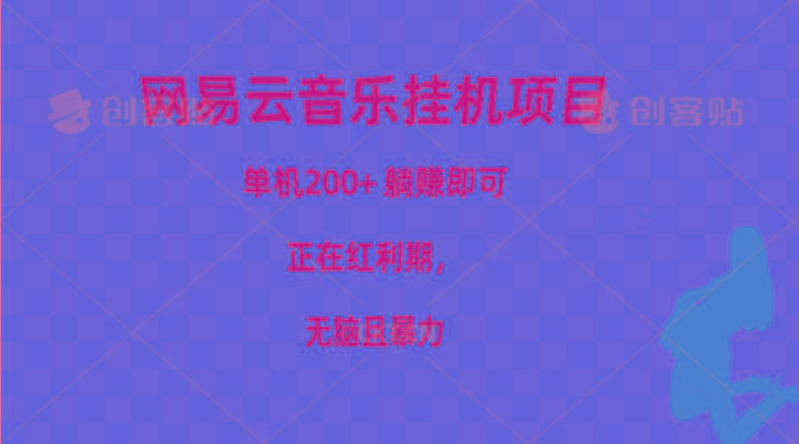 网易云音乐挂机项目，单机200+，躺赚即可，正在红利期，无脑且暴力-87创业网