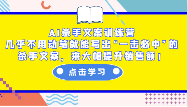 AI杀手文案训练营：几乎不用动笔就能写出“一击必中”的杀手文案，来大幅提升销售额！-87创业网