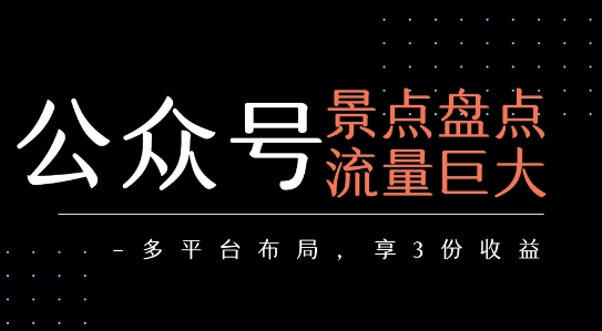 公众号流量主-景点盘点 流量巨大 多平台布局享3份收益-87创业网