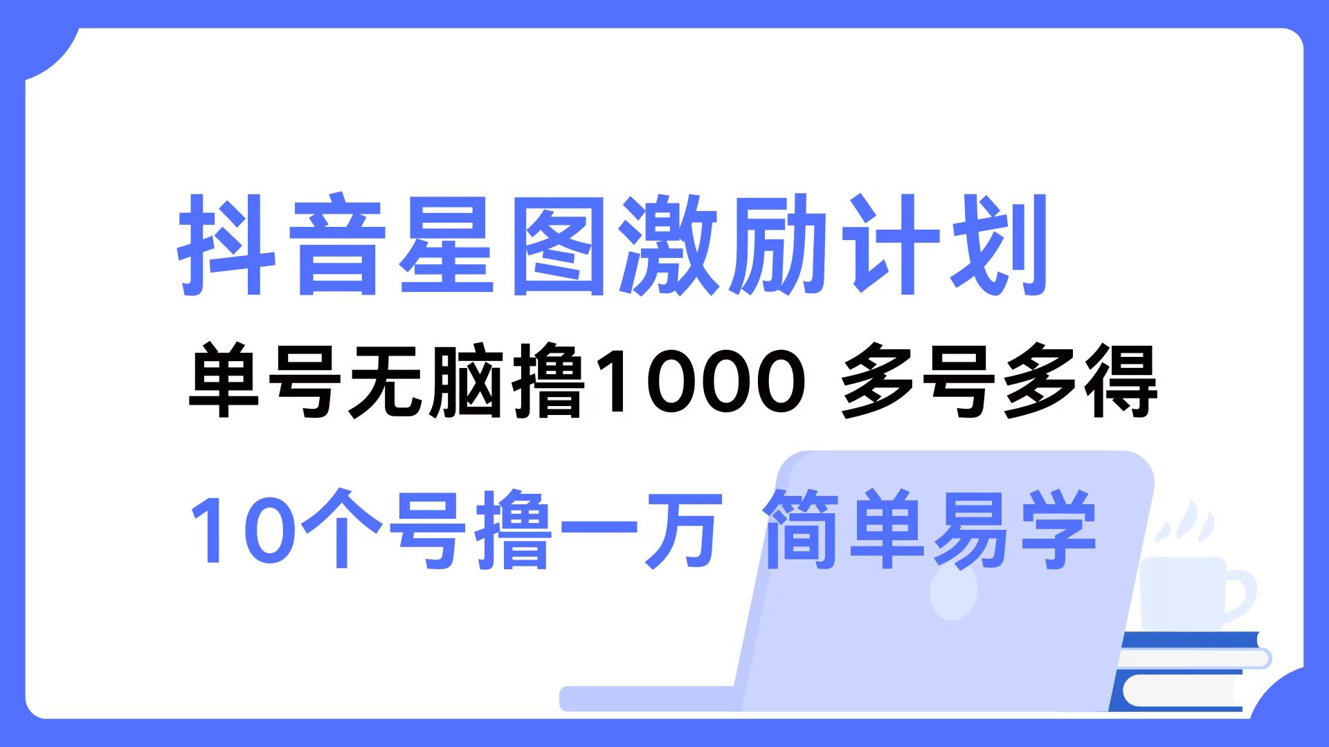 抖音星图激励计划 单号可撸1000  2个号2000  多号多得 简单易学-87创业网