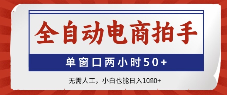 全自动电商拍手，单窗口两小时50+，无需人工，小白也能日入1k+【揭秘】-87创业网