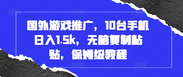 国外游戏推广，10台手机日入1.5k，无脑复制粘贴，保姆级教程【揭秘】-87创业网