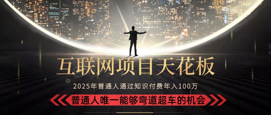 2025“互联网项目天花板”：不做韭菜，做镰刀！“月入 10W+ 普通人弯道...-87创业网