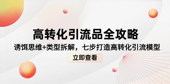 高转化引流品全攻略，诱饵思维+类型拆解，七步打造高转化引流模型-87创业网