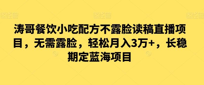 涛哥餐饮小吃配方不露脸读稿直播项目，无‮露需‬脸，‮松轻‬月入3万+，​长‮稳期‬定‮海蓝‬项目-87创业网