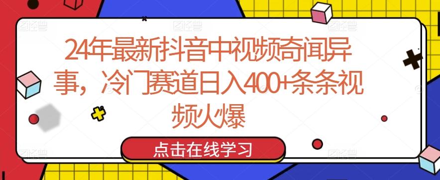 24年最新抖音中视频奇闻异事，冷门赛道日入400+条条视频火爆【揭秘】-87创业网