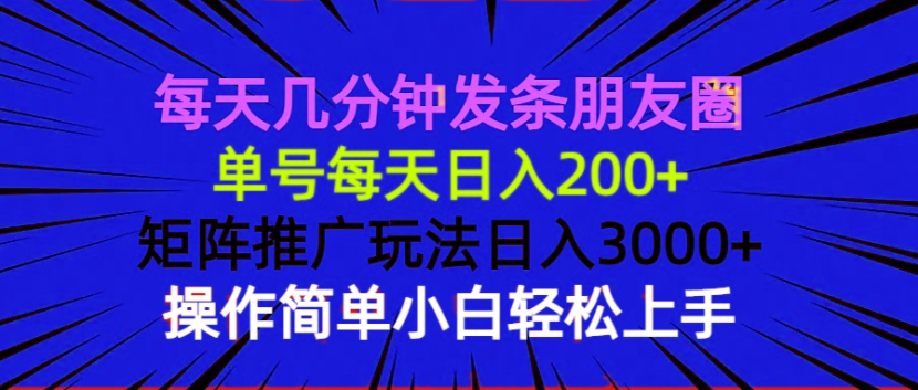 每天几分钟发条朋友圈 单号每天日入200+ 矩阵推广玩法日入3000+ 操作简…-87创业网