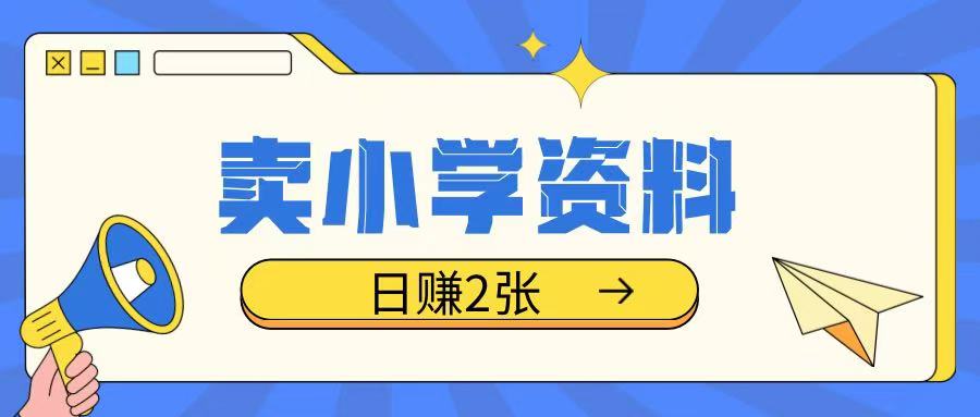 卖小学资料冷门项目，操作简单每天坚持执行就会有收益，轻松日入两张【揭秘】-87创业网