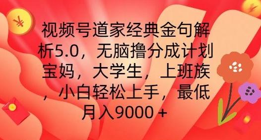 视频号道家经典金句解析5.0.无脑撸分成计划，小白轻松上手，最低月入9000+【揭秘】-87创业网