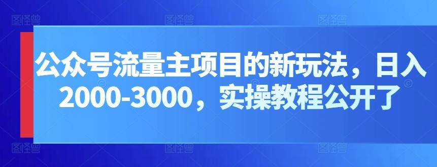 公众号流量主项目的新玩法，日入2000-3000，实操教程公开了-87创业网