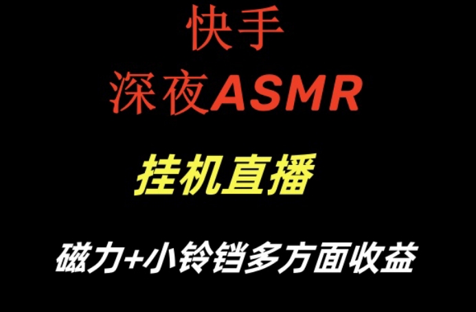 快手深夜ASMR挂机直播，磁力+小铃铛收益(附带工具和5G素材)【揭秘】-87创业网