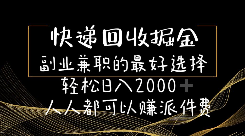 快递回收掘金副业兼职的最好选择轻松日入2000-人人都可以赚派件费-87创业网