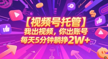 【视频号托管 】我出视频，你出账号，每天5分钟发布，最高躺挣2W+【揭秘】-87创业网