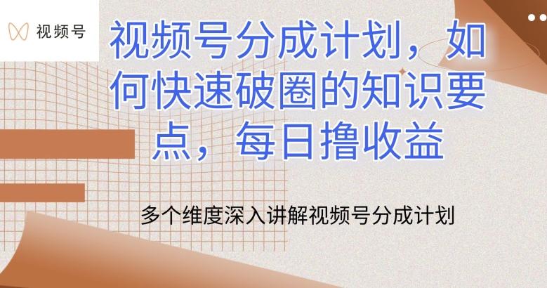 视频号分成计划，如何快速破圈的知识要点，每日撸收益【揭秘】-87创业网