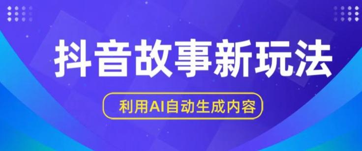 抖音故事新玩法，利用AI自动生成原创内容，新手日入一到三张【揭秘】-87创业网