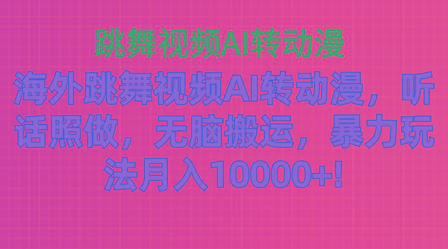 海外跳舞视频AI转动漫，听话照做，无脑搬运，暴力玩法 月入10000+-87创业网