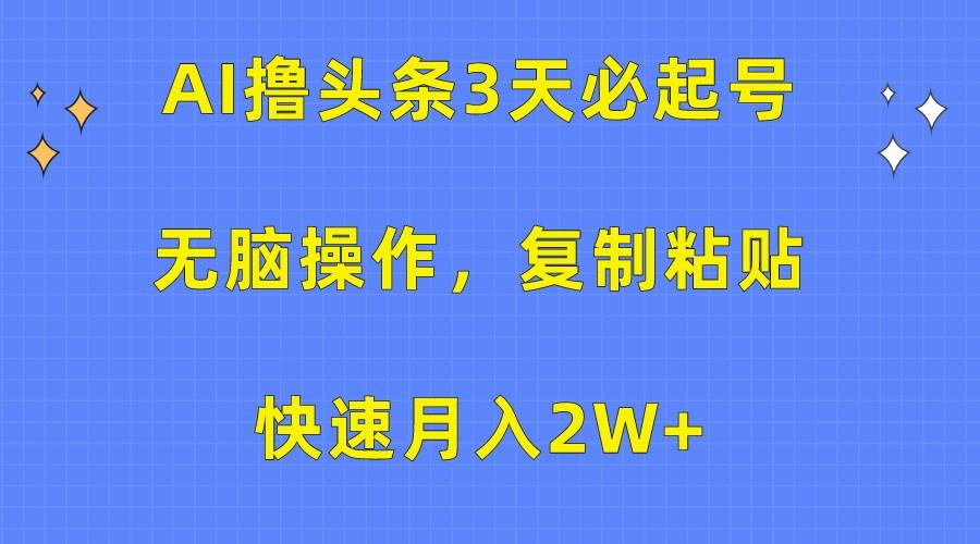 AI撸头条3天必起号，无脑操作3分钟1条，复制粘贴轻松月入2W+-87创业网